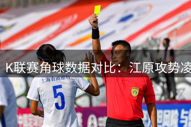K联赛角球数据对比：江原攻势凌厉 全北总量占优